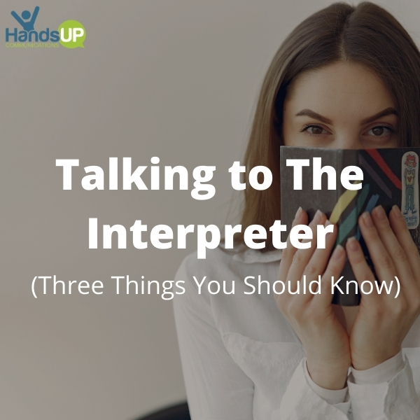 Talking to The Interpreter (3 Things You Should Know)